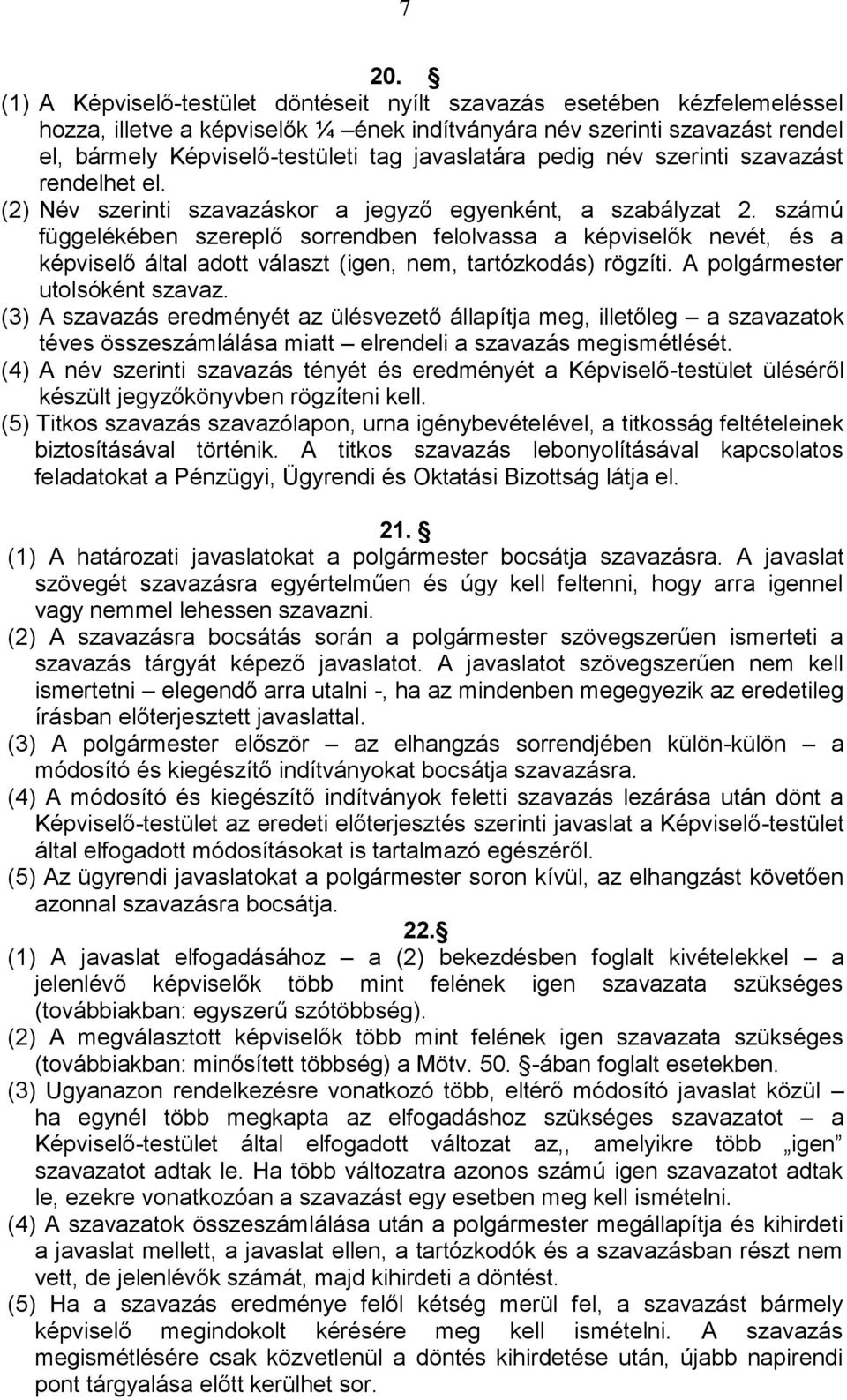 számú függelékében szereplő sorrendben felolvassa a képviselők nevét, és a képviselő által adott választ (igen, nem, tartózkodás) rögzíti. A polgármester utolsóként szavaz.