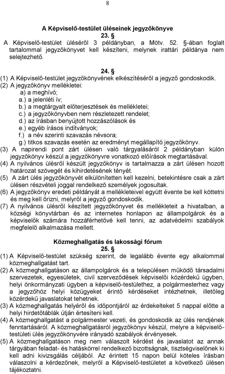 (2) A jegyzőkönyv mellékletei: a) a meghívó; a.) a jelenléti ív; b.) a megtárgyalt előterjesztések és mellékletei; c.) a jegyzőkönyvben nem részletezett rendelet; d.