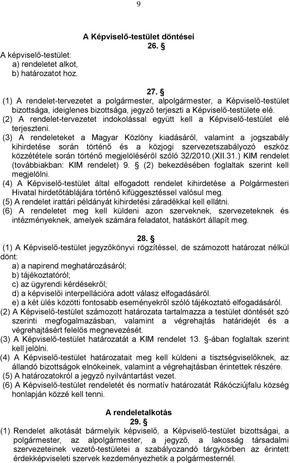 (2) A rendelet-tervezetet indokolással együtt kell a Képviselő-testület elé terjeszteni.