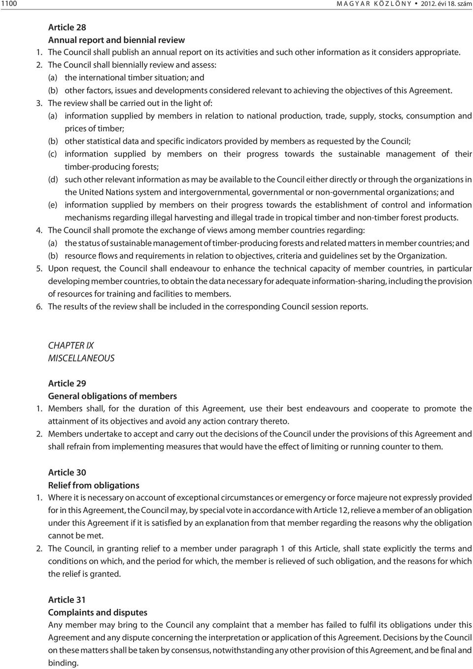 The Council shall biennially review and assess: (a) the international timber situation; and (b) other factors, issues and developments considered relevant to achieving the objectives of this