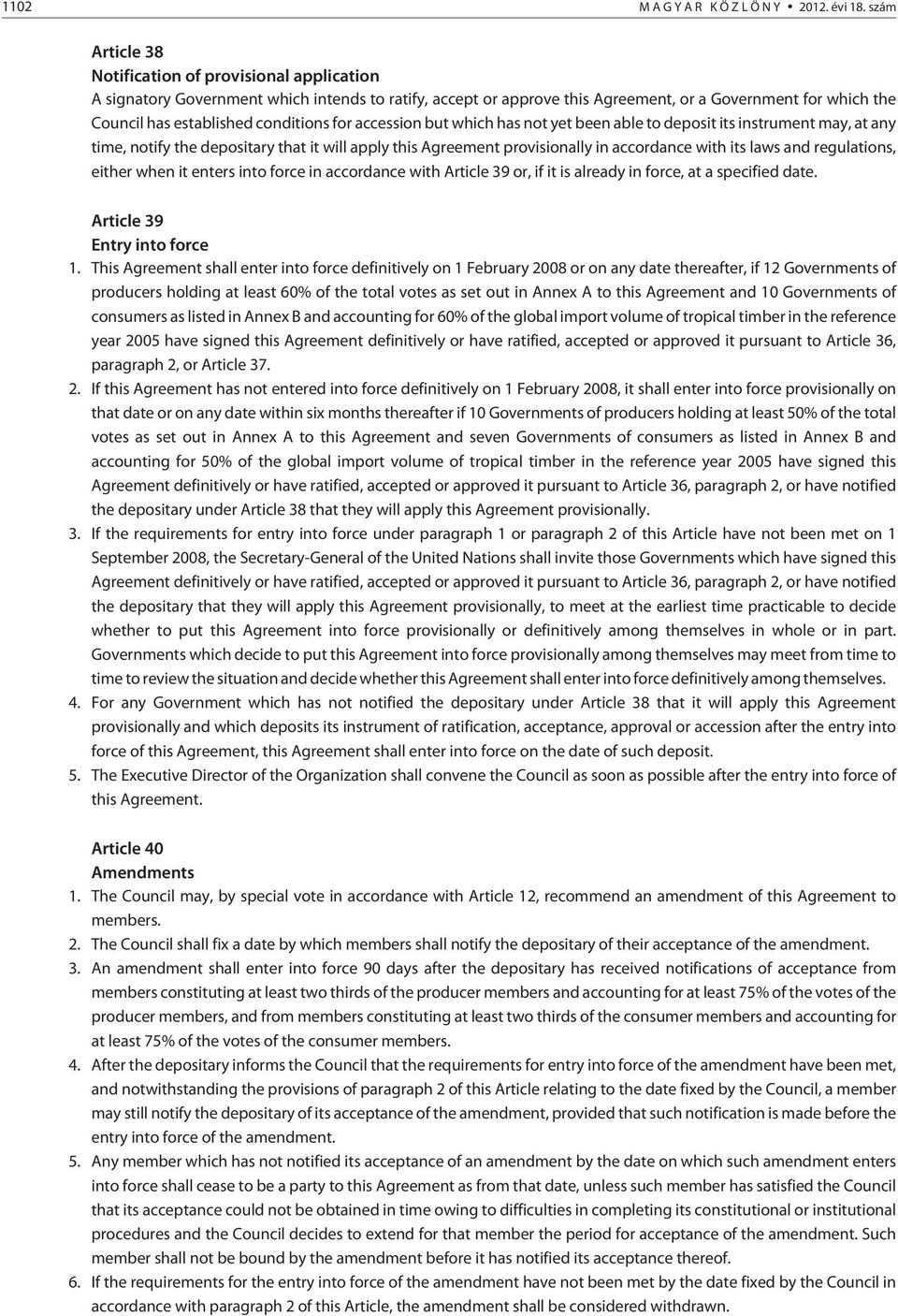 conditions for accession but which has not yet been able to deposit its instrument may, at any time, notify the depositary that it will apply this Agreement provisionally in accordance with its laws