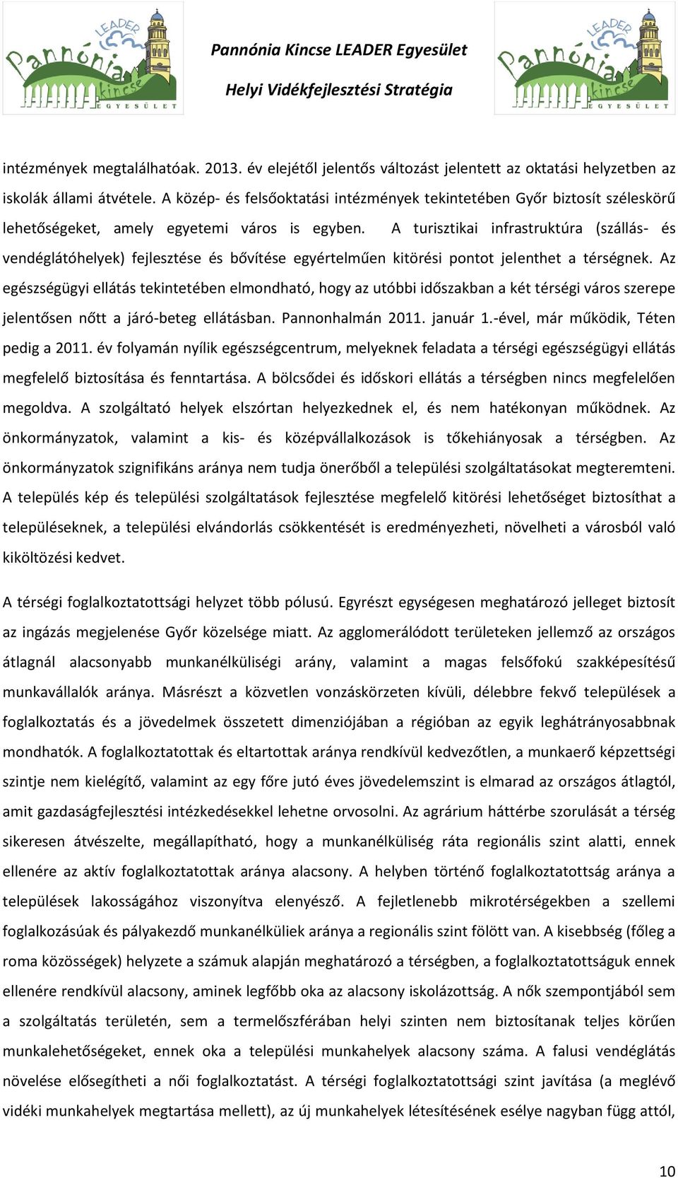 A turisztikai infrastruktúra (szállás- és vendéglátóhelyek) fejlesztése és bővítése egyértelműen kitörési pontot jelenthet a térségnek.