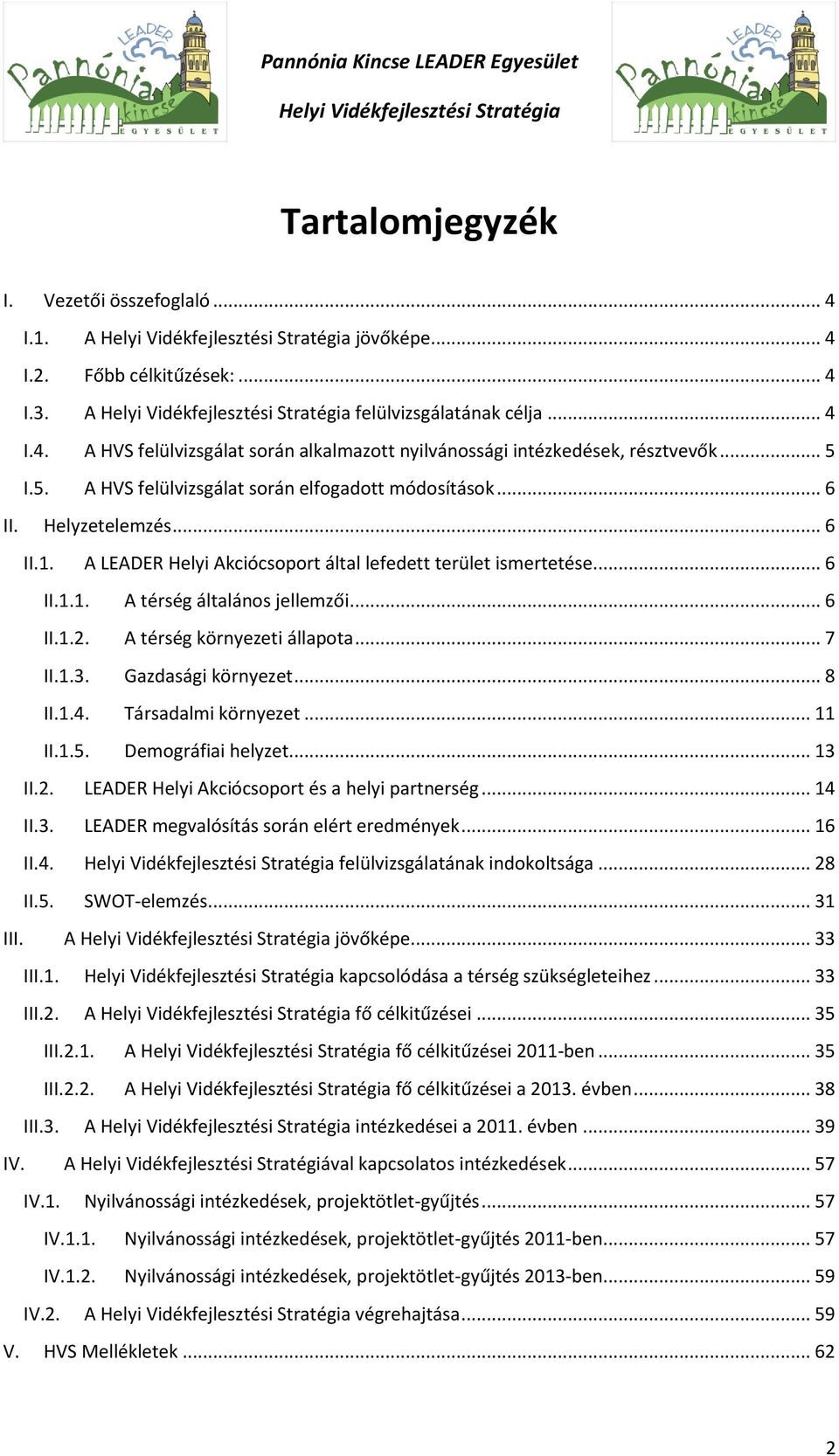 .. 6 II.1.2. A térség környezeti állapota... 7 II.1.3. Gazdasági környezet... 8 II.1.4. Társadalmi környezet... 11 II.1.5. Demográfiai helyzet... 13 II.2. LEADER Helyi Akciócsoport és a helyi partnerség.