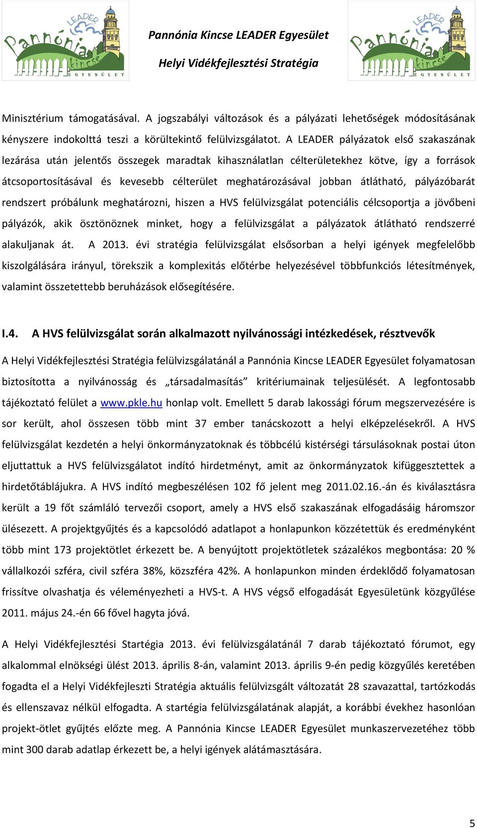 átlátható, pályázóbarát rendszert próbálunk meghatározni, hiszen a HVS felülvizsgálat potenciális célcsoportja a jövőbeni pályázók, akik ösztönöznek minket, hogy a felülvizsgálat a pályázatok