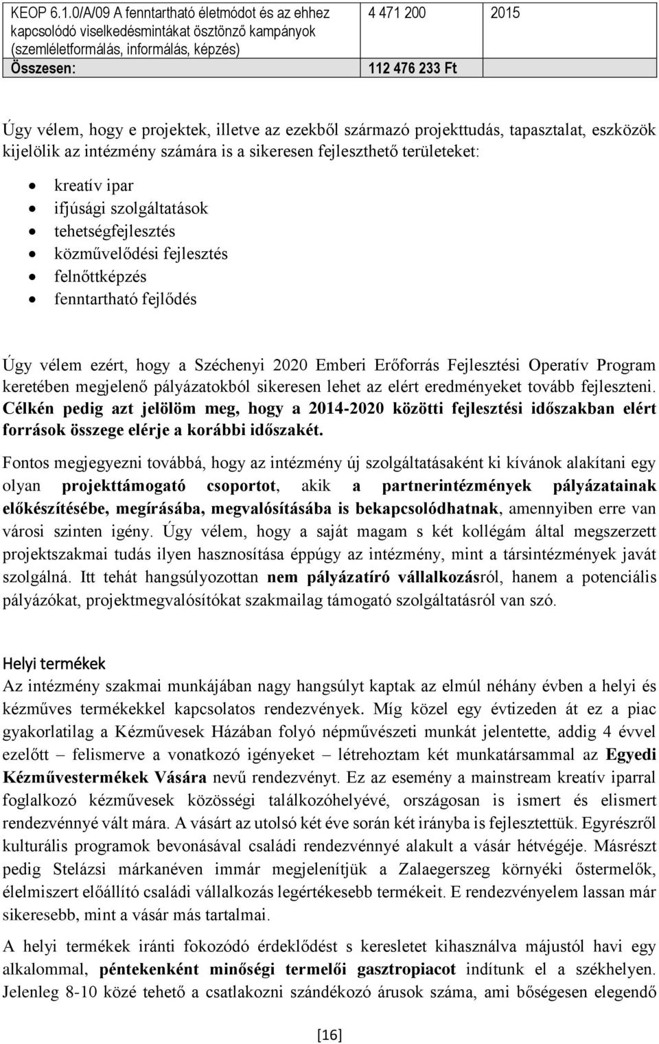 projektek, illetve az ezekből származó projekttudás, tapasztalat, eszközök kijelölik az intézmény számára is a sikeresen fejleszthető területeket: kreatív ipar ifjúsági szolgáltatások