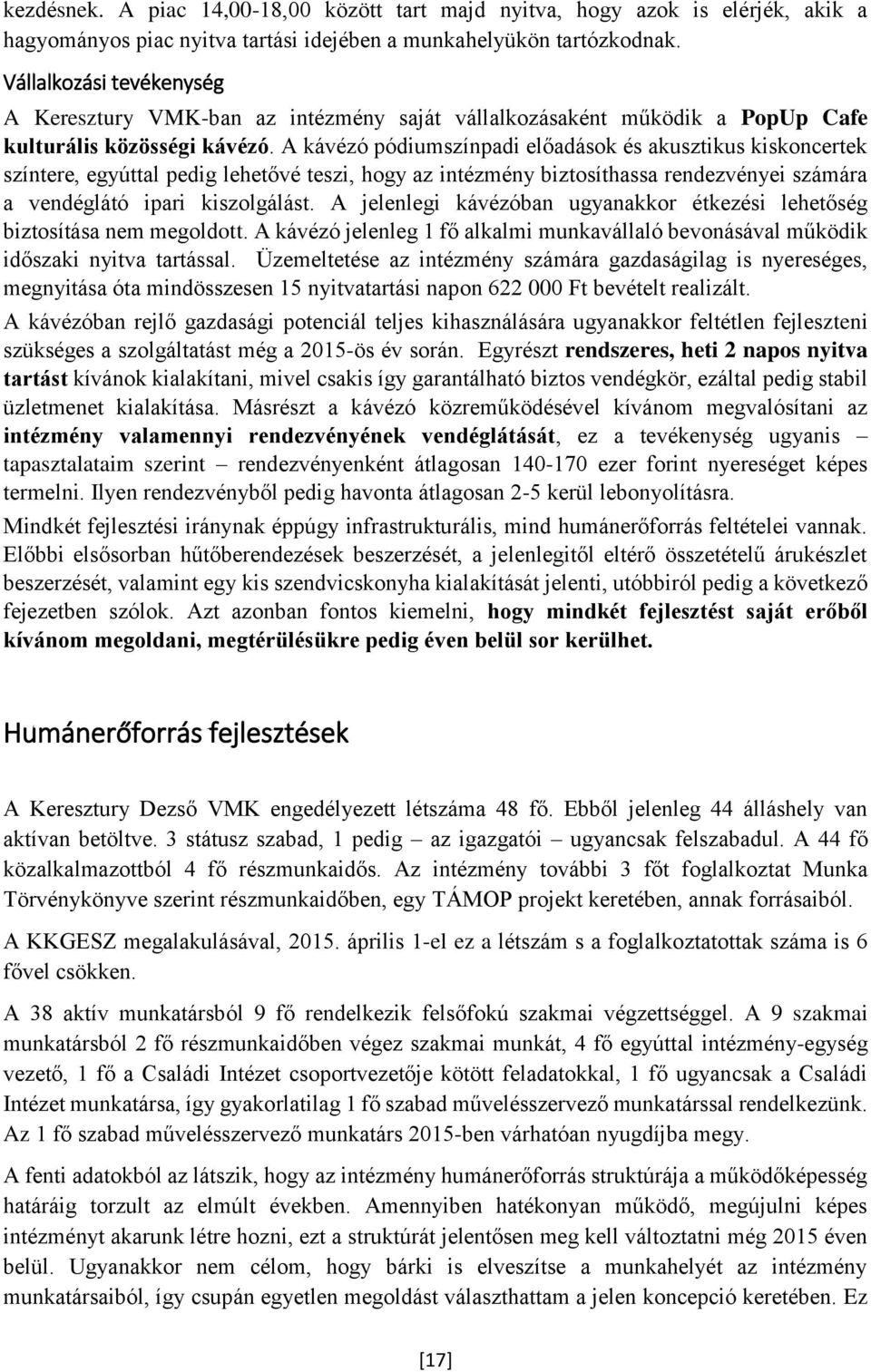 A kávézó pódiumszínpadi előadások és akusztikus kiskoncertek színtere, egyúttal pedig lehetővé teszi, hogy az intézmény biztosíthassa rendezvényei számára a vendéglátó ipari kiszolgálást.