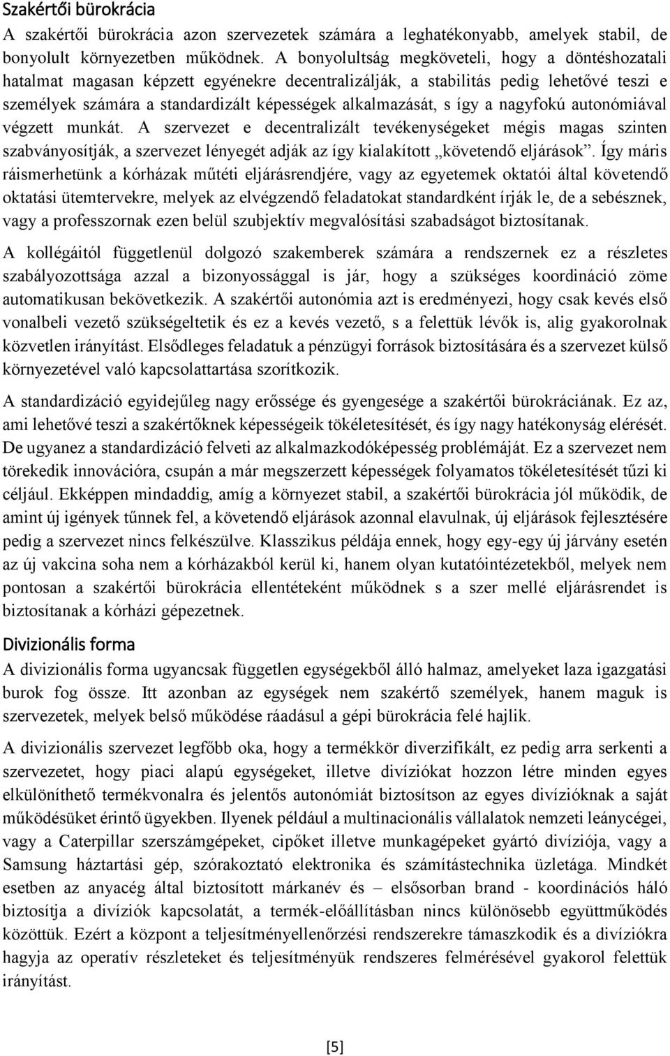 így a nagyfokú autonómiával végzett munkát. A szervezet e decentralizált tevékenységeket mégis magas szinten szabványosítják, a szervezet lényegét adják az így kialakított követendő eljárások.