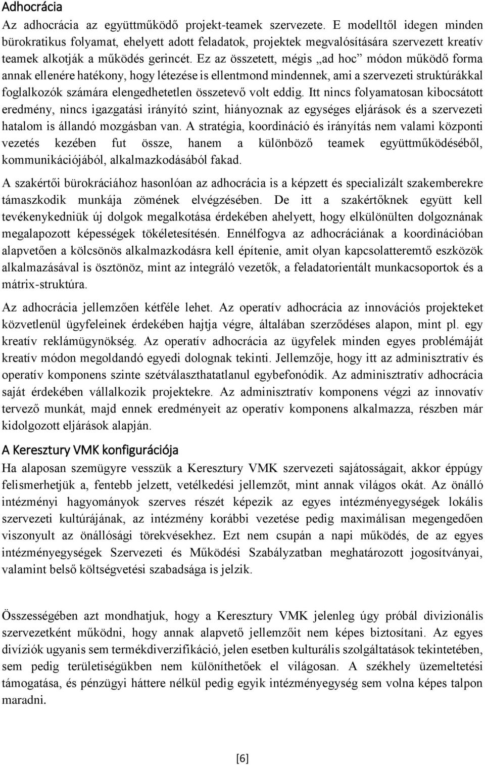 Ez az összetett, mégis ad hoc módon működő forma annak ellenére hatékony, hogy létezése is ellentmond mindennek, ami a szervezeti struktúrákkal foglalkozók számára elengedhetetlen összetevő volt