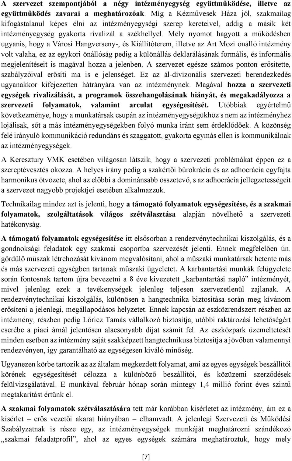 Mély nyomot hagyott a működésben ugyanis, hogy a Városi Hangverseny-, és Kiállítóterem, illetve az Art Mozi önálló intézmény volt valaha, ez az egykori önállóság pedig a különállás deklarálásának