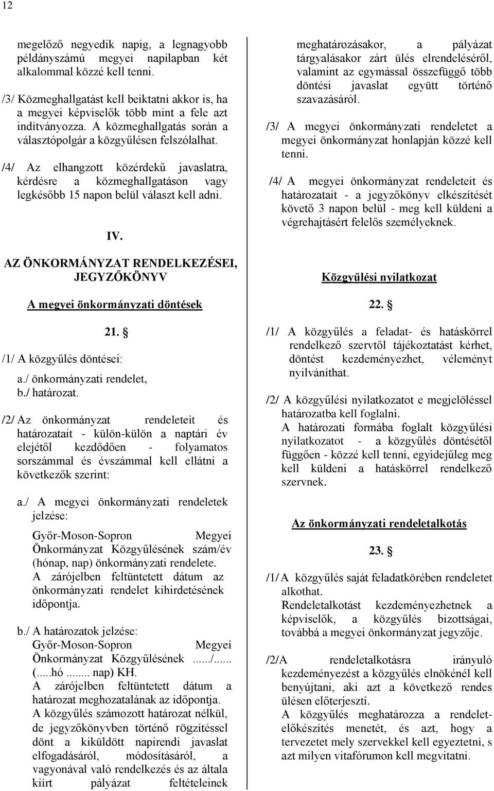 /4/ Az elhangzott közérdekű javaslatra, kérdésre a közmeghallgatáson vagy legkésőbb 15 napon belül választ kell adni. IV. AZ ÖNKORMÁNYZAT RENDELKEZÉSEI, JEGYZŐKÖNYV A megyei önkormányzati döntések 21.