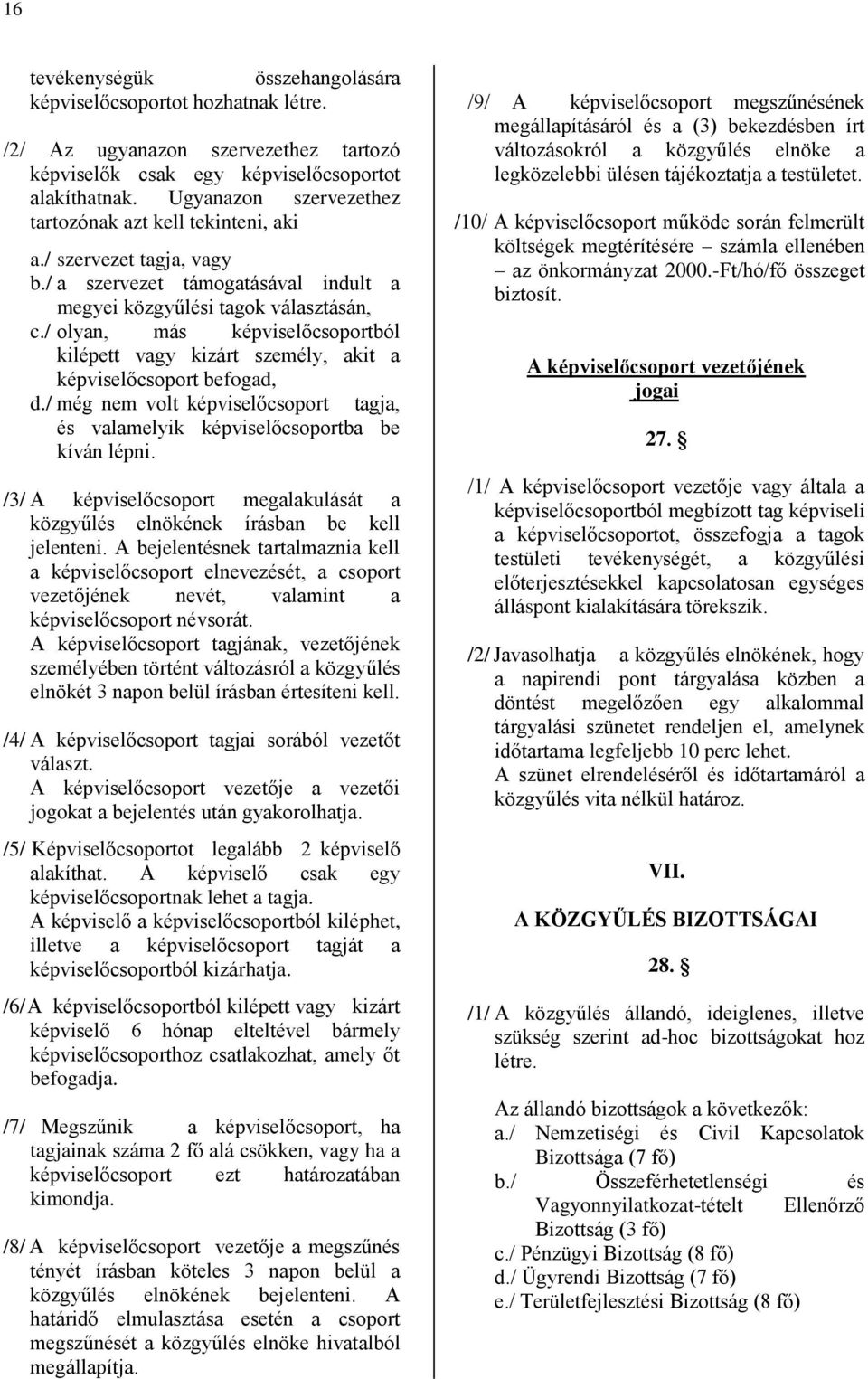 / olyan, más képviselőcsoportból kilépett vagy kizárt személy, akit a képviselőcsoport befogad, d./ még nem volt képviselőcsoport tagja, és valamelyik képviselőcsoportba be kíván lépni.