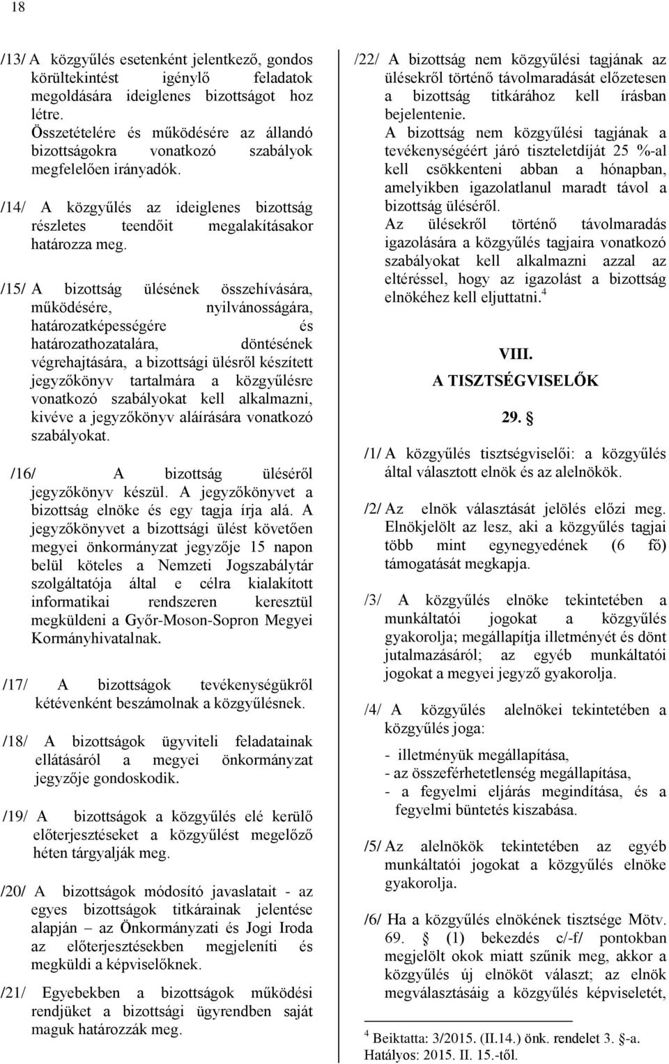 /15/ A bizottság ülésének összehívására, működésére, nyilvánosságára, határozatképességére és határozathozatalára, döntésének végrehajtására, a bizottsági ülésről készített jegyzőkönyv tartalmára a