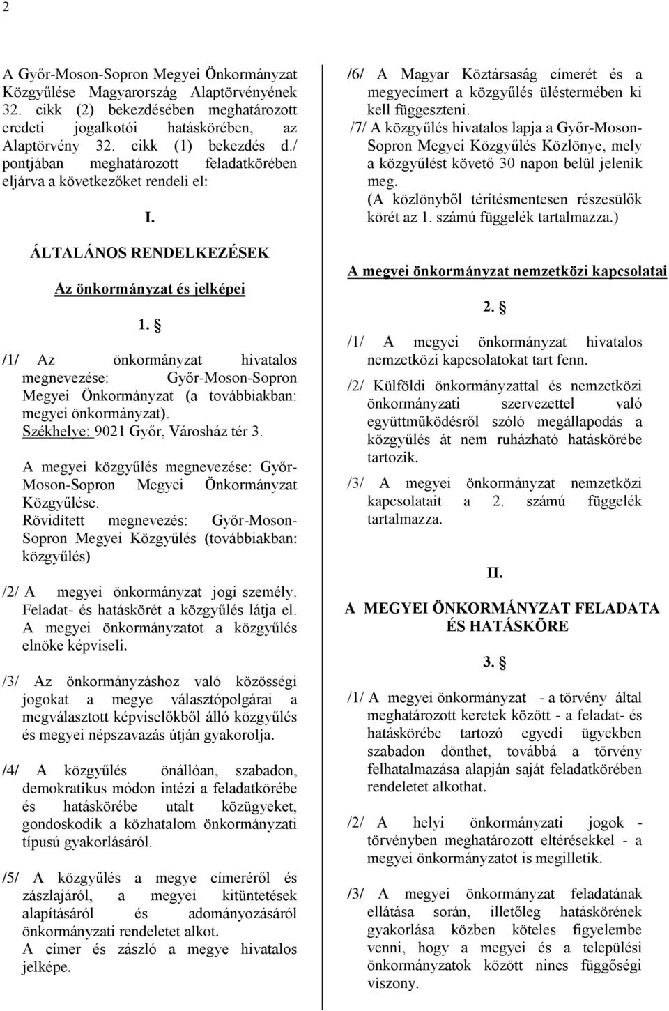 /1/ Az önkormányzat hivatalos megnevezése: Győr-Moson-Sopron Megyei Önkormányzat (a továbbiakban: megyei önkormányzat). Székhelye: 9021 Győr, Városház tér 3.