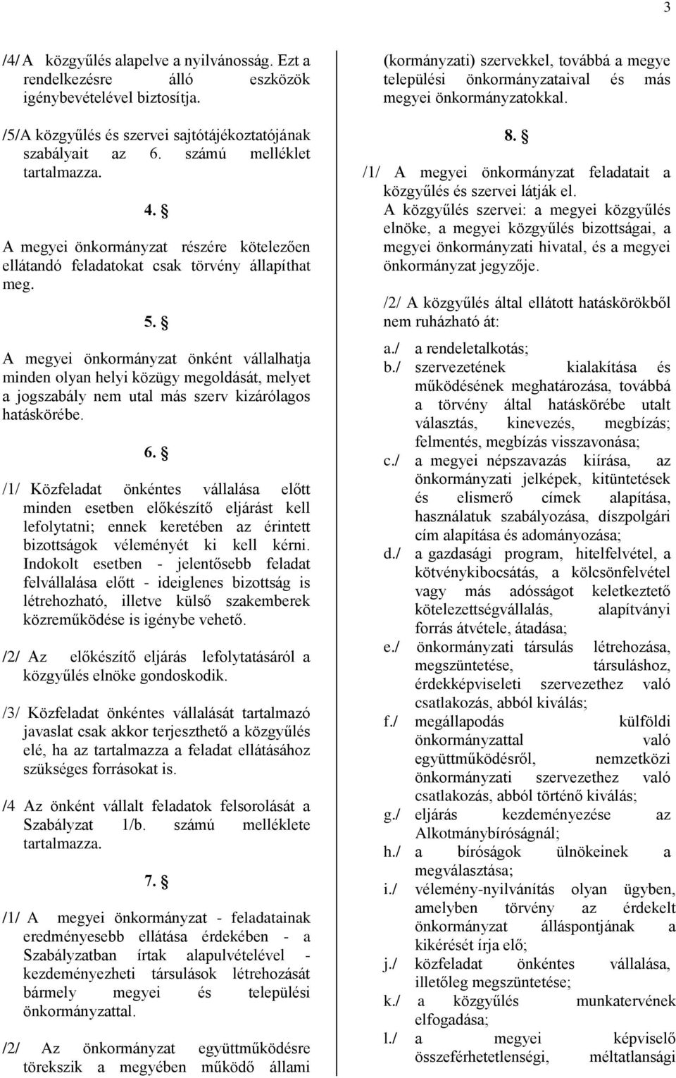 A megyei önkormányzat önként vállalhatja minden olyan helyi közügy megoldását, melyet a jogszabály nem utal más szerv kizárólagos hatáskörébe. 6.