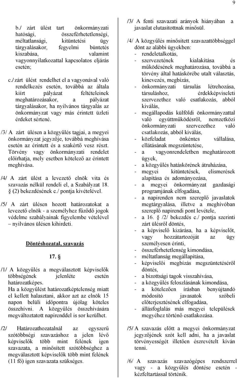 / zárt ülést rendelhet el a vagyonával való rendelkezés esetén, továbbá az általa kiírt pályázat feltételeinek meghatározásakor, a pályázat tárgyalásakor, ha nyilvános tárgyalás az önkormányzat vagy