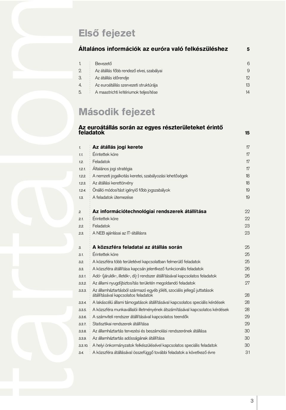 2. Feladatok 17 1.2.1. Általános jogi stratégia 17 1.2.2. A nemzeti jogalkotás keretei, szabályozási lehetôségek 18 1.2.3. Az átállási kerettörvény 18 1.2.4.