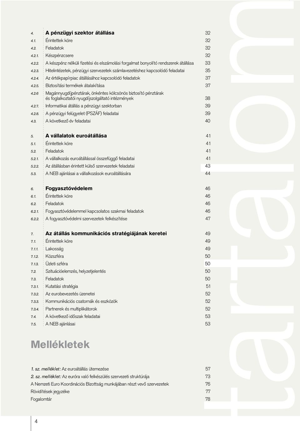 2.7. Informatikai átállás a pénzügyi szektorban 39 4.2.8. A pénzügyi felügyelet (PSZÁF) feladatai 39 4.3. A következô év feladatai 40 5. A vállalatok euroátállása 41 5.1. Érintettek köre 41 5.2. Feladatok 41 5.