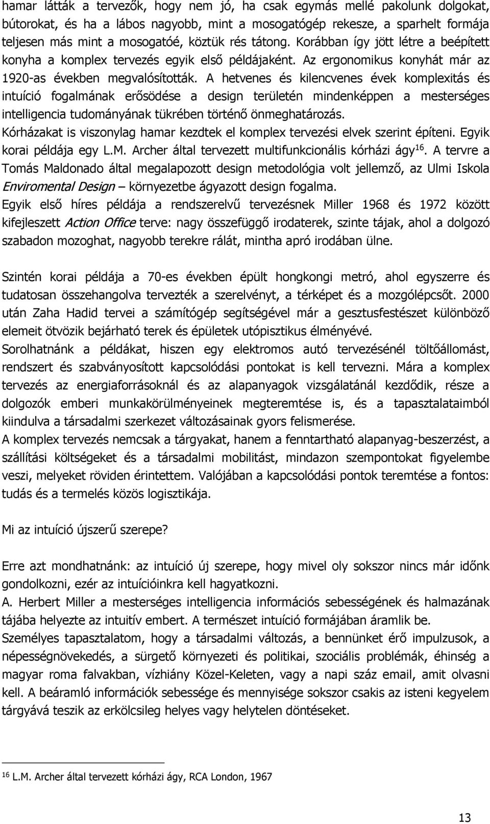 A hetvenes és kilencvenes évek komplexitás és intuíció fogalmának erősödése a design területén mindenképpen a mesterséges intelligencia tudományának tükrében történő önmeghatározás.