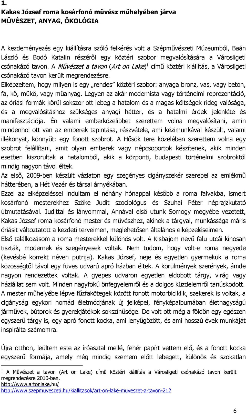 Elképzeltem, hogy milyen is egy rendes köztéri szobor: anyaga bronz, vas, vagy beton, fa, kő, műkő, vagy műanyag.