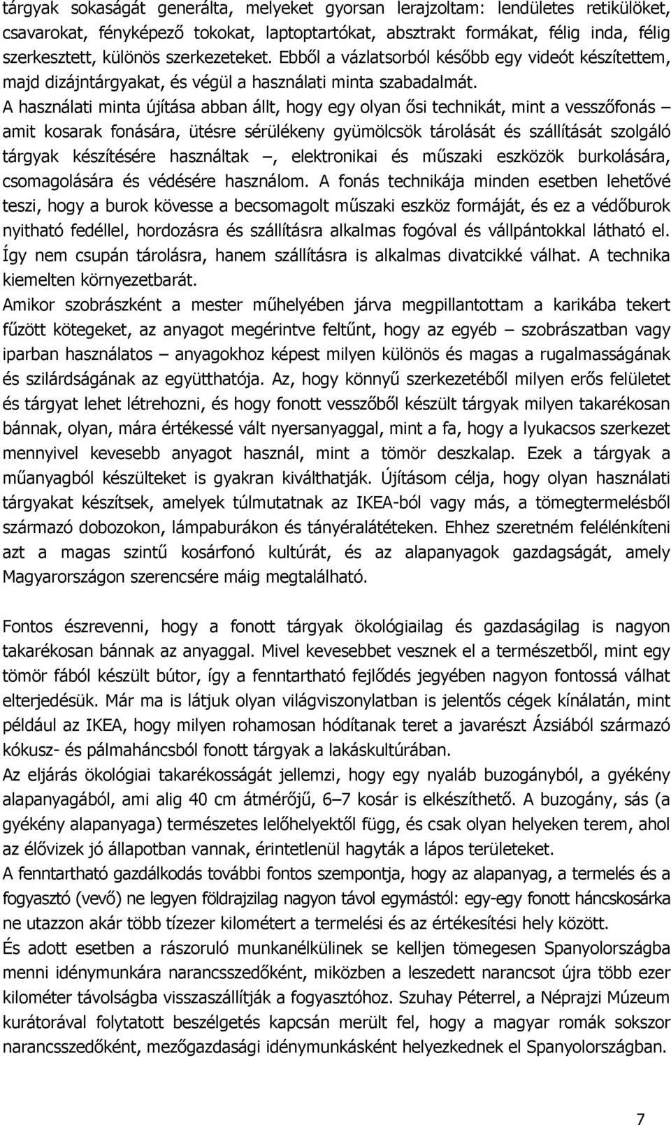 A használati minta újítása abban állt, hogy egy olyan ősi technikát, mint a vesszőfonás amit kosarak fonására, ütésre sérülékeny gyümölcsök tárolását és szállítását szolgáló tárgyak készítésére