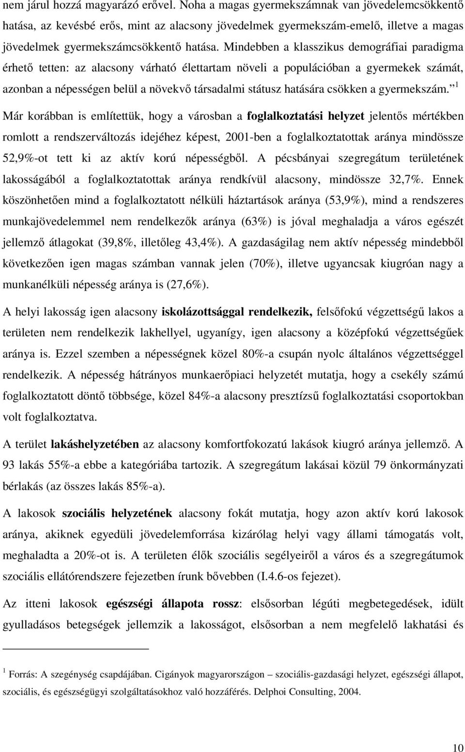 Mindebben a klasszikus demográfiai paradigma érhet tetten: az alacsony várható élettartam növeli a populációban a gyermekek számát, azonban a népességen belül a növekv társadalmi státusz hatására