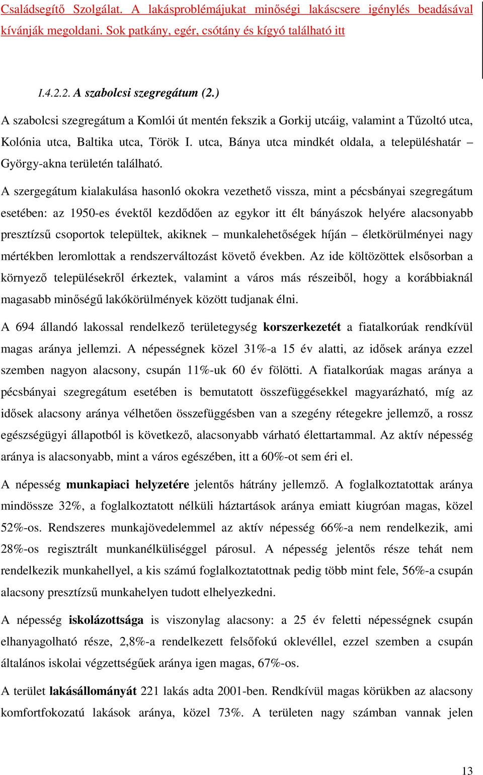 utca, Bánya utca mindkét oldala, a településhatár György-akna területén található.