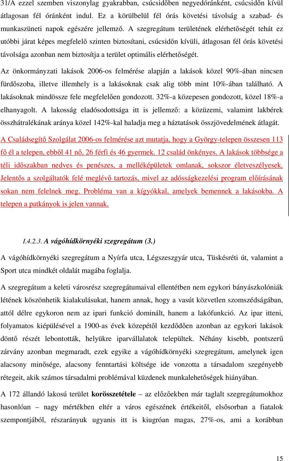 A szegregátum területének elérhetségét tehát ez utóbbi járat képes megfelel szinten biztosítani, csúcsidn kívüli, átlagosan fél órás követési távolsága azonban nem biztosítja a terület optimális