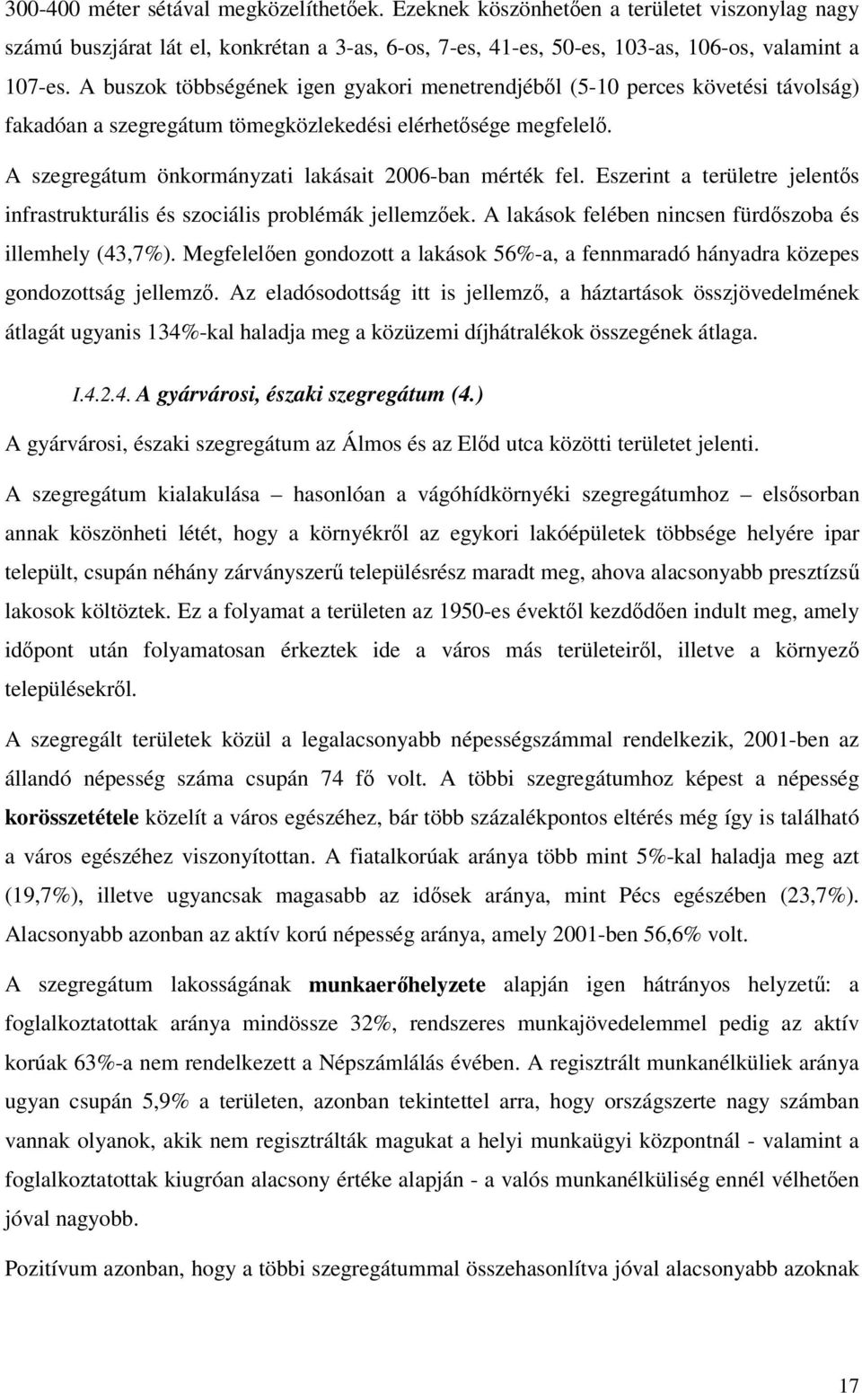 Eszerint a területre jelents infrastrukturális és szociális problémák jellemzek. A lakások felében nincsen fürdszoba és illemhely (43,7%).