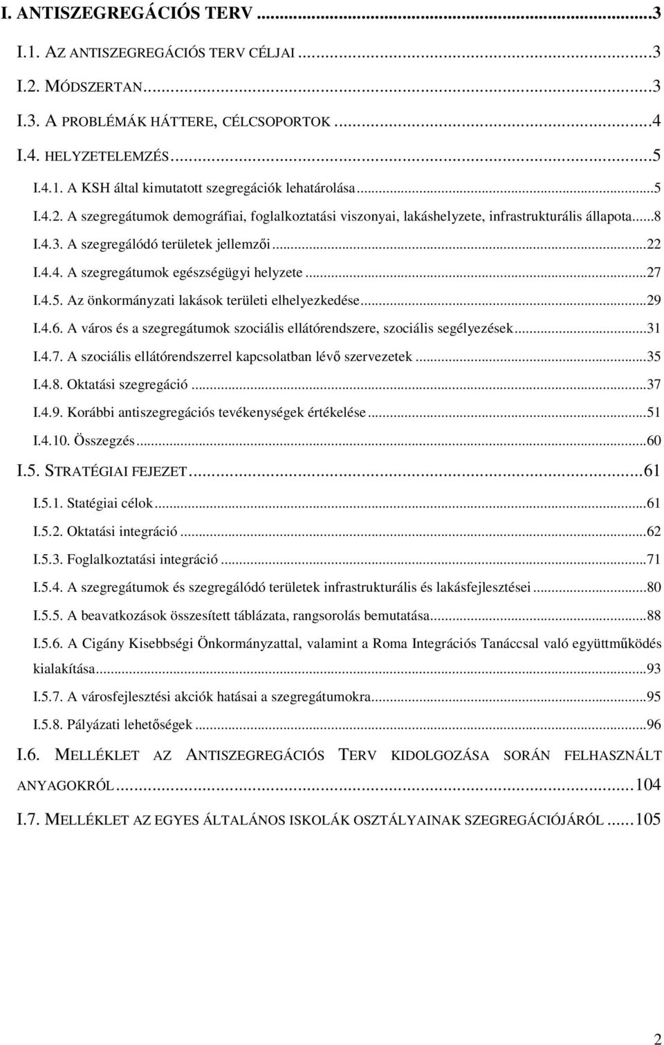 ..27 I.4.5. Az önkormányzati lakások területi elhelyezkedése...29 I.4.6. A város és a szegregátumok szociális ellátórendszere, szociális segélyezések...31 I.4.7. A szociális ellátórendszerrel kapcsolatban lév szervezetek.