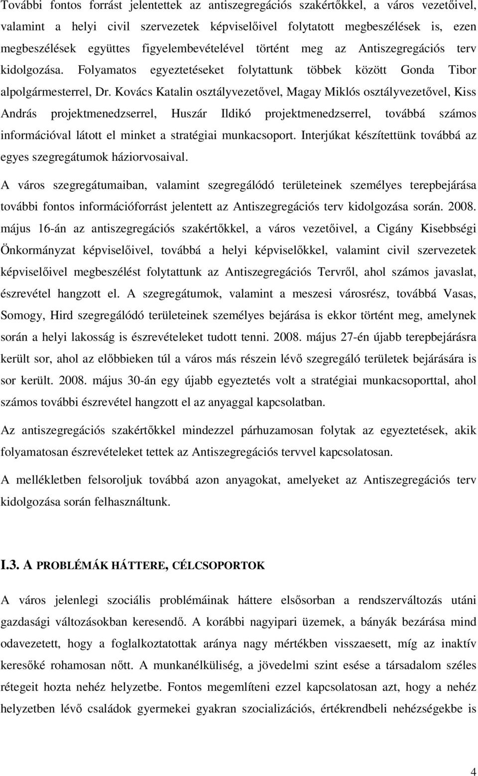 Kovács Katalin osztályvezetvel, Magay Miklós osztályvezetvel, Kiss András projektmenedzserrel, Huszár Ildikó projektmenedzserrel, továbbá számos információval látott el minket a stratégiai