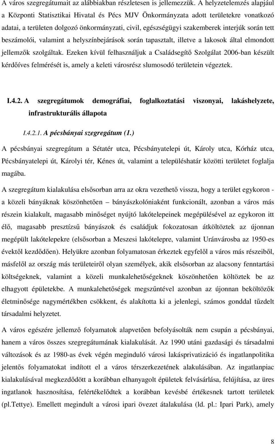 során tett beszámolói, valamint a helyszínbejárások során tapasztalt, illetve a lakosok által elmondott jellemzk szolgáltak.