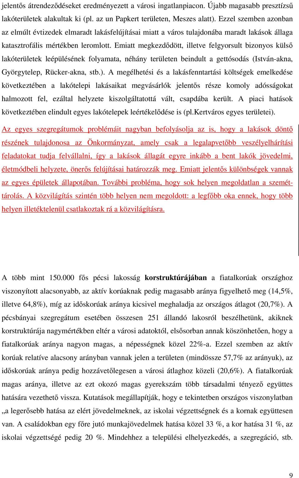 Emiatt megkezddött, illetve felgyorsult bizonyos küls lakóterületek leépülésének folyamata, néhány területen beindult a gettósodás (István-akna, Györgytelep, Rücker-akna, stb.).