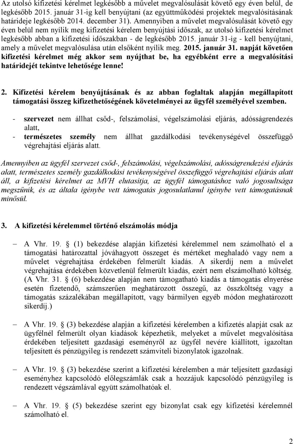 Amennyiben a művelet megvalósulását követő egy éven belül nem nyílik meg kifizetési kérelem benyújtási időszak, az utolsó kifizetési kérelmet legkésőbb abban a kifizetési időszakban - de legkésőbb