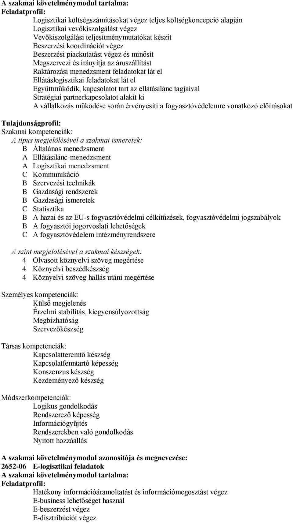 kapcsolatot tart az ellátásilánc tagjaival Stratégiai partnerkapcsolatot alakít ki A vállalkozás működése során érvényesíti a fogyasztóvédelemre vonatkozó előírásokat Tulajdonságprofil: B Általános