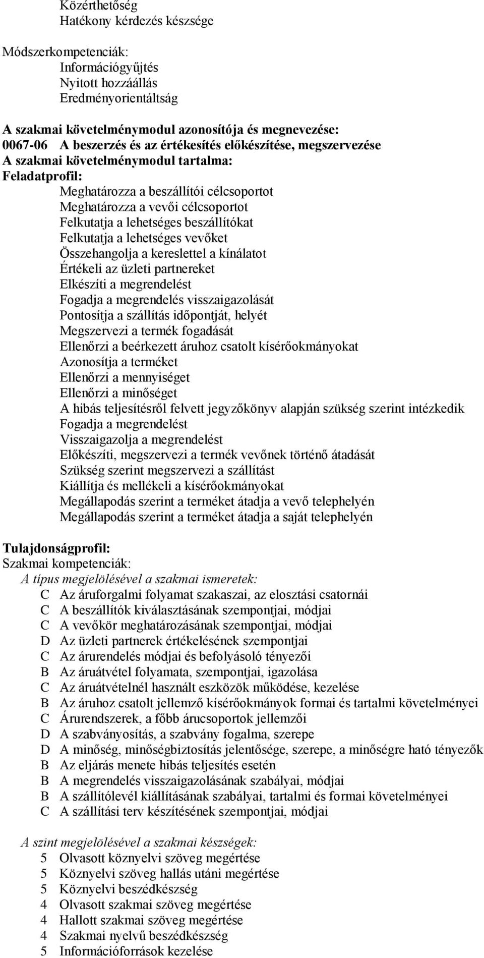 Értékeli az üzleti partnereket Elkészíti a megrendelést Fogadja a megrendelés visszaigazolását Pontosítja a szállítás időpontját, helyét Megszervezi a termék fogadását Ellenőrzi a beérkezett áruhoz