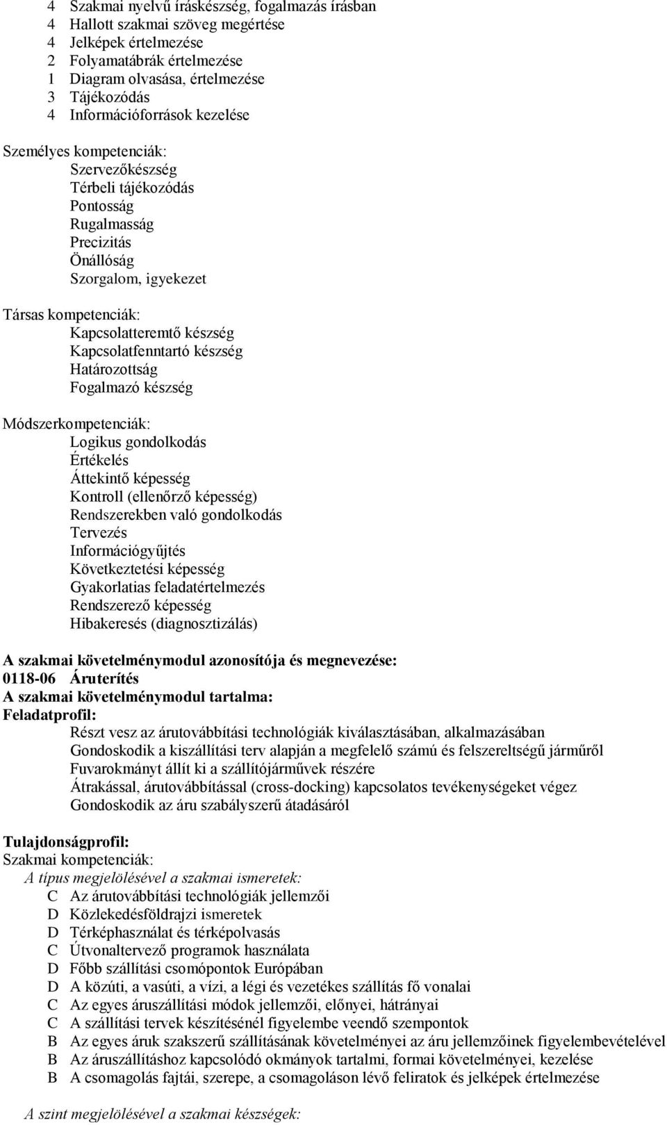 Fogalmazó készség Logikus gondolkodás Értékelés Áttekintő képesség Kontroll (ellenőrző képesség) Rendszerekben való gondolkodás Tervezés Információgyűjtés Következtetési képesség Gyakorlatias