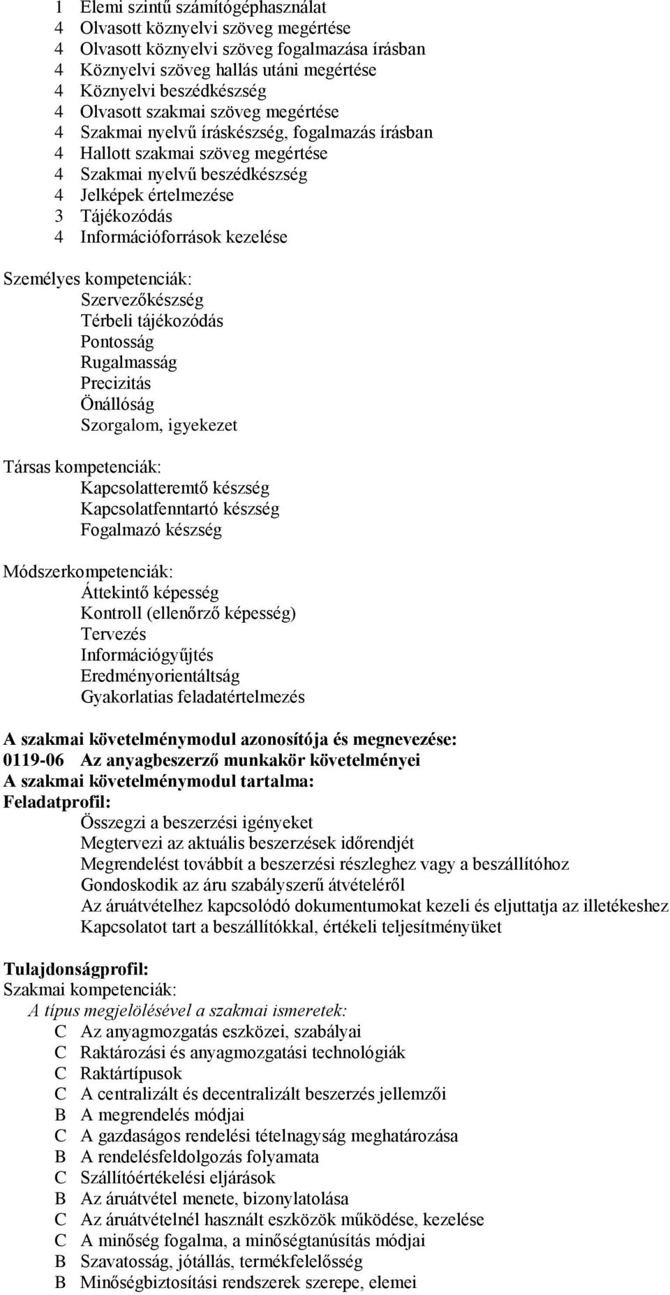 kezelése Szervezőkészség Térbeli tájékozódás Pontosság Rugalmasság Precizitás Önállóság Szorgalom, igyekezet Kapcsolatteremtő készség Kapcsolatfenntartó készség Fogalmazó készség Áttekintő képesség