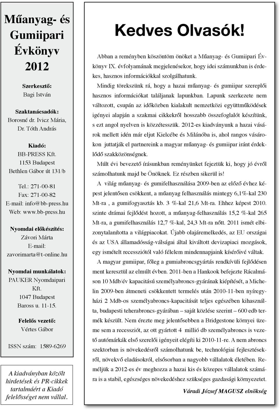 1047 Budapest Baross u. 11-15. elelős vezető: Vértes Gábor ISSN szám: 1589-6269 A kiadványban közölt hirdetések és PR-cikkek tartalmáért a Kiadó felelősséget nem vállal. Kedves Olvasók!