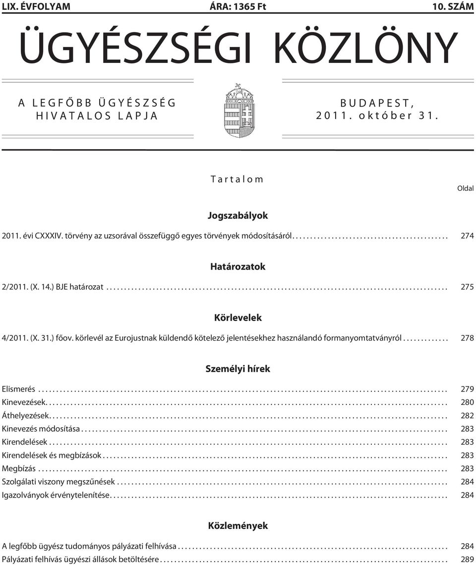 körlevél az Eurojustnak küldendõ kötelezõ jelentésekhez használandó formanyomtatványról... 278 Személyi hírek Elismerés... 279 Kinevezések... 280 Áthelyezések... 282 Kinevezés módosítása.