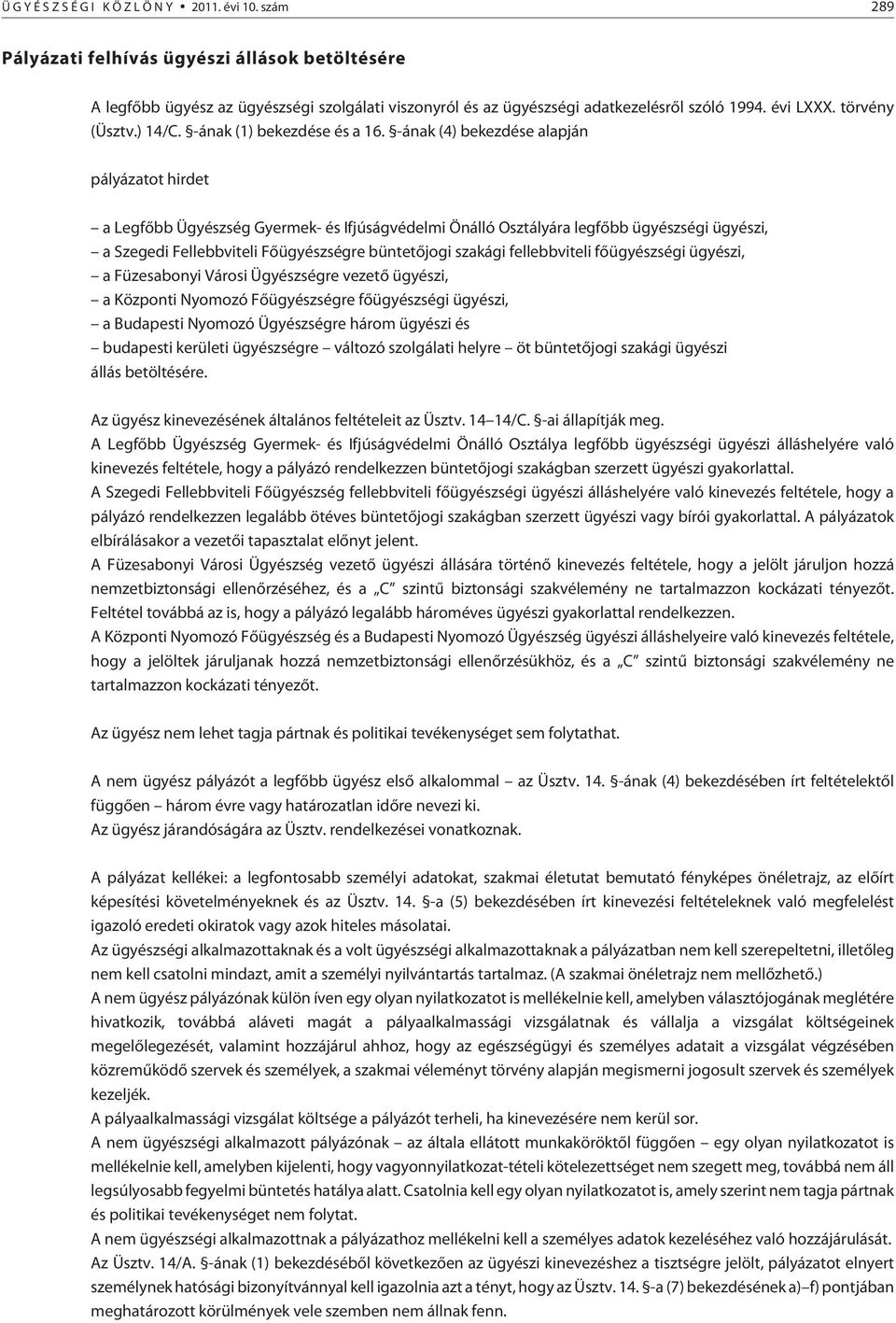 -ának (4) bekezdése alapján pályázatot hirdet a Legfõbb Ügyészség Gyermek- és Ifjúságvédelmi Önálló Osztályára legfõbb ügyészségi ügyészi, a Szegedi Fellebbviteli Fõügyészségre büntetõjogi szakági