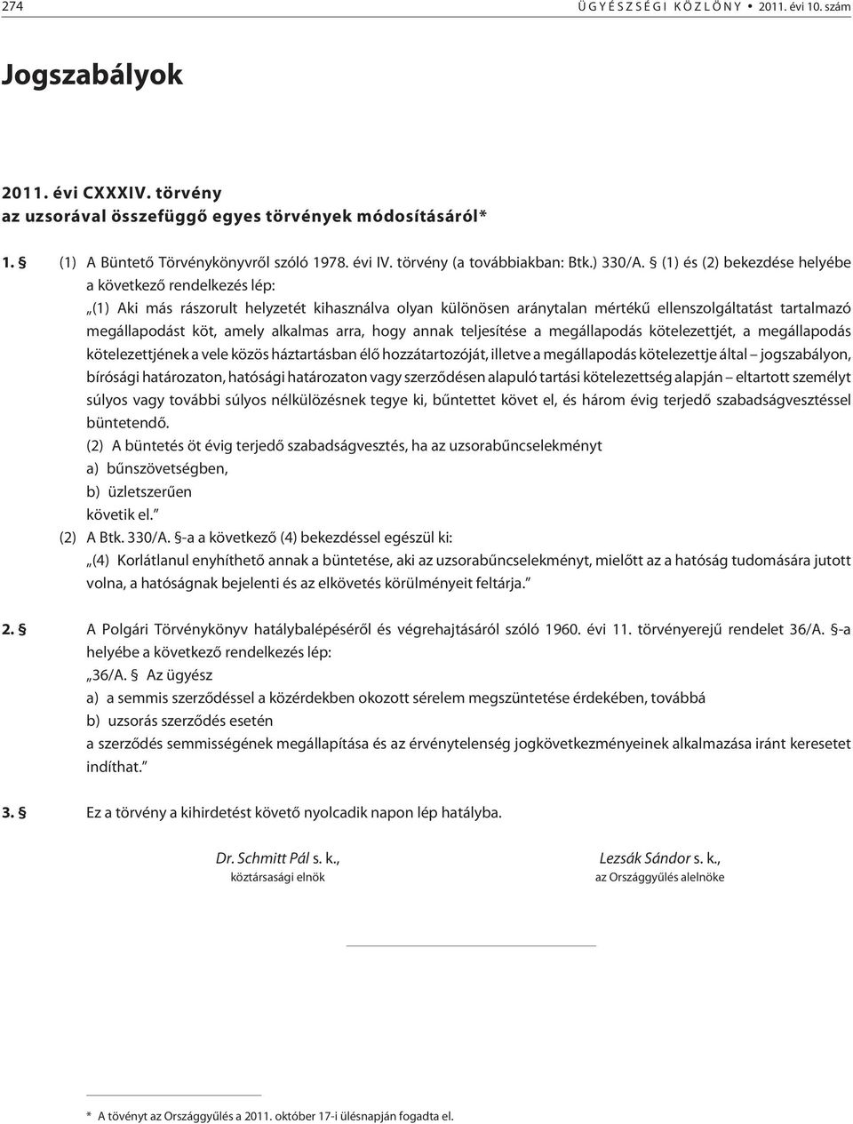 (1) és (2) bekezdése helyébe a következõ rendelkezés lép: (1) Aki más rászorult helyzetét kihasználva olyan különösen aránytalan mértékû ellenszolgáltatást tartalmazó megállapodást köt, amely