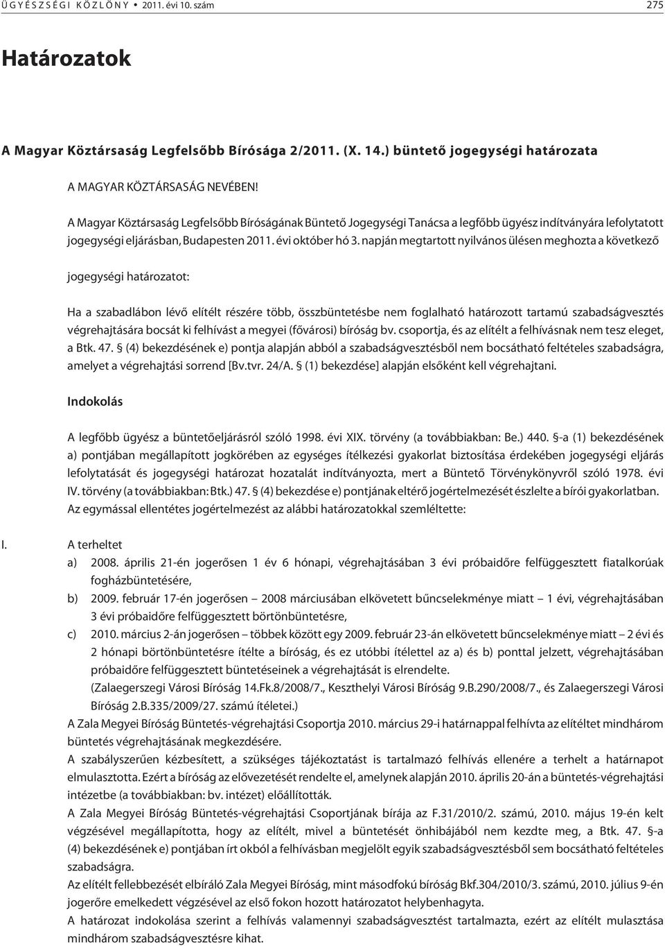 napján megtartott nyilvános ülésen meghozta a következõ jogegységi határozatot: Ha a szabadlábon lévõ elítélt részére több, összbüntetésbe nem foglalható határozott tartamú szabadságvesztés