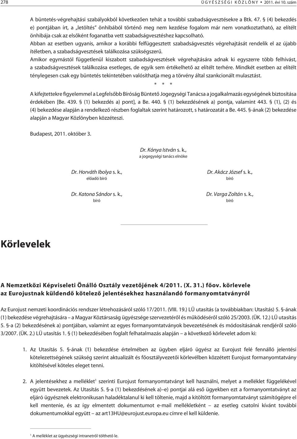 Abban az esetben ugyanis, amikor a korábbi felfüggesztett szabadságvesztés végrehajtását rendelik el az újabb ítéletben, a szabadságvesztések találkozása szükségszerû.