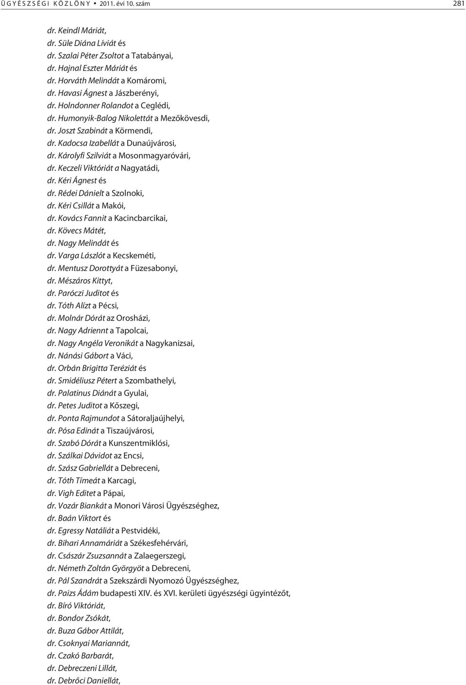 Károlyfi Szilviát a Mosonmagyaróvári, dr. Keczeli Viktóriát a Nagyatádi, dr. Kéri Ágnest és dr. Rédei Dánielt a Szolnoki, dr. Kéri Csillát a Makói, dr. Kovács Fannit a Kacincbarcikai, dr.