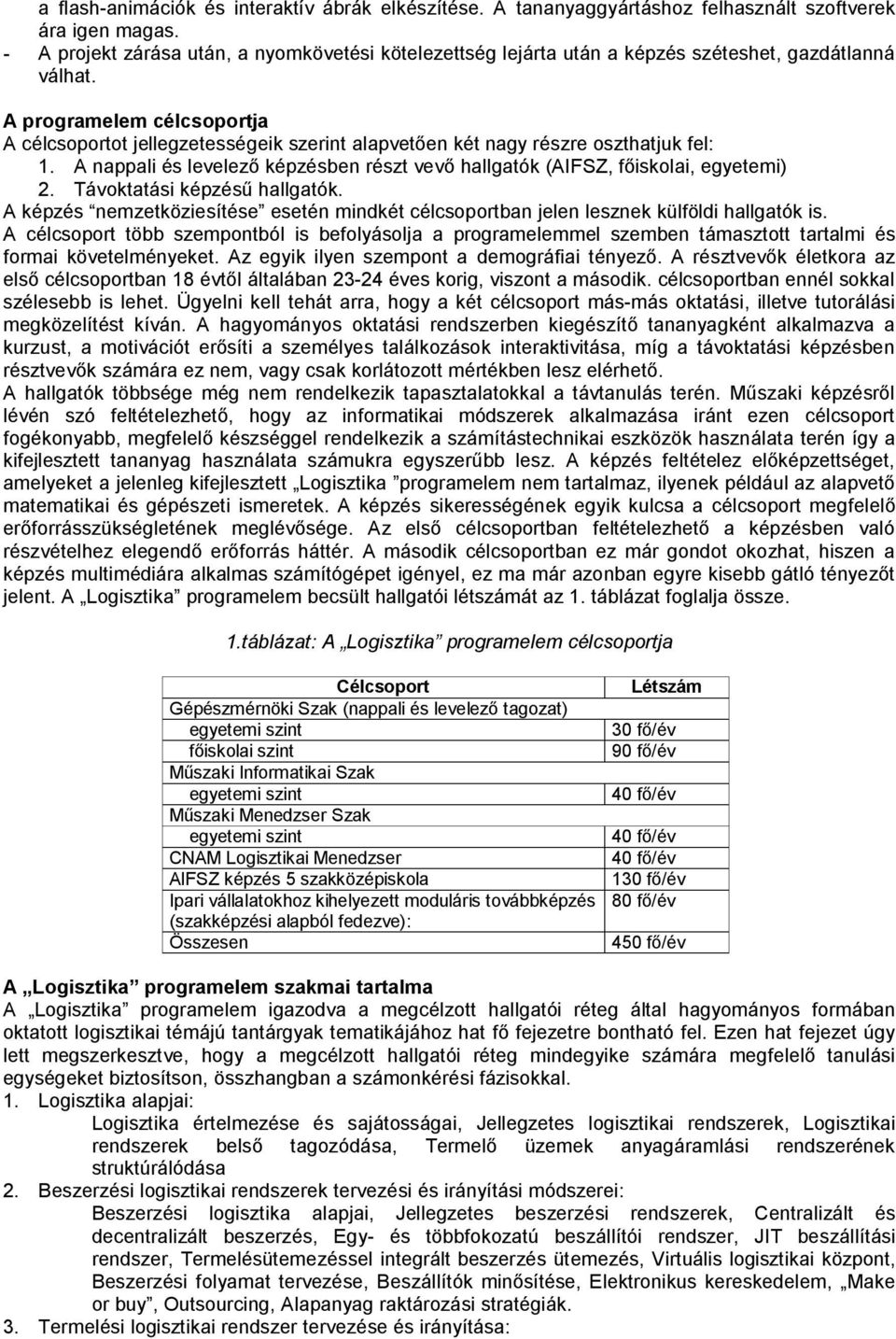 A programelem célcsoportja A célcsoportot jellegzetességeik szerint alapvetően két nagy részre oszthatjuk fel: 1. A nappali és levelező képzésben részt vevő hallgatók (AIFSZ, főiskolai, egyetemi) 2.