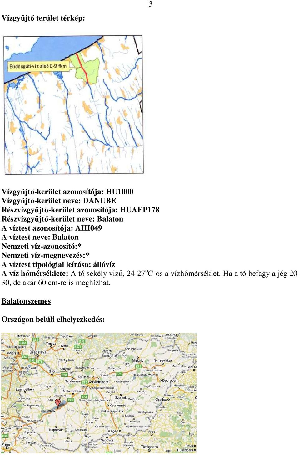 víz-azonosító:* Nemzeti víz-megnevezés:* A víztest tipológiai leírása: állóvíz A víz hımérséklete: A tó sekély viző, 24-27