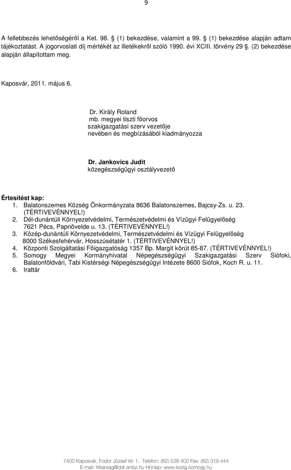 Jankovics Judit közegészségügyi osztályvezetı Értesítést kap: 1. Balatonszemes Község Önkormányzata 8636 Balatonszemes, Bajcsy-Zs. u. 23. (TÉRTIVEVÉNNYEL!) 2.