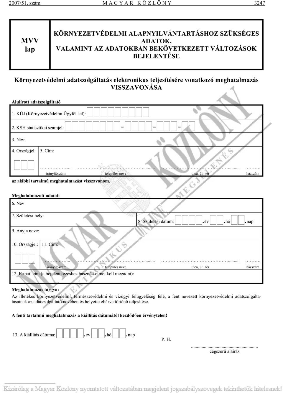 teljesítésére vonatkozó meghatalmazás VISSZAVONÁSA Alulírott adatszolgáltató 1. KÜJ (Környezetvédelmi Ügyfél Jel): 2. KSH statisztikai számjel: - - - 3. Név: 4. Országjel: 5. Cím:.