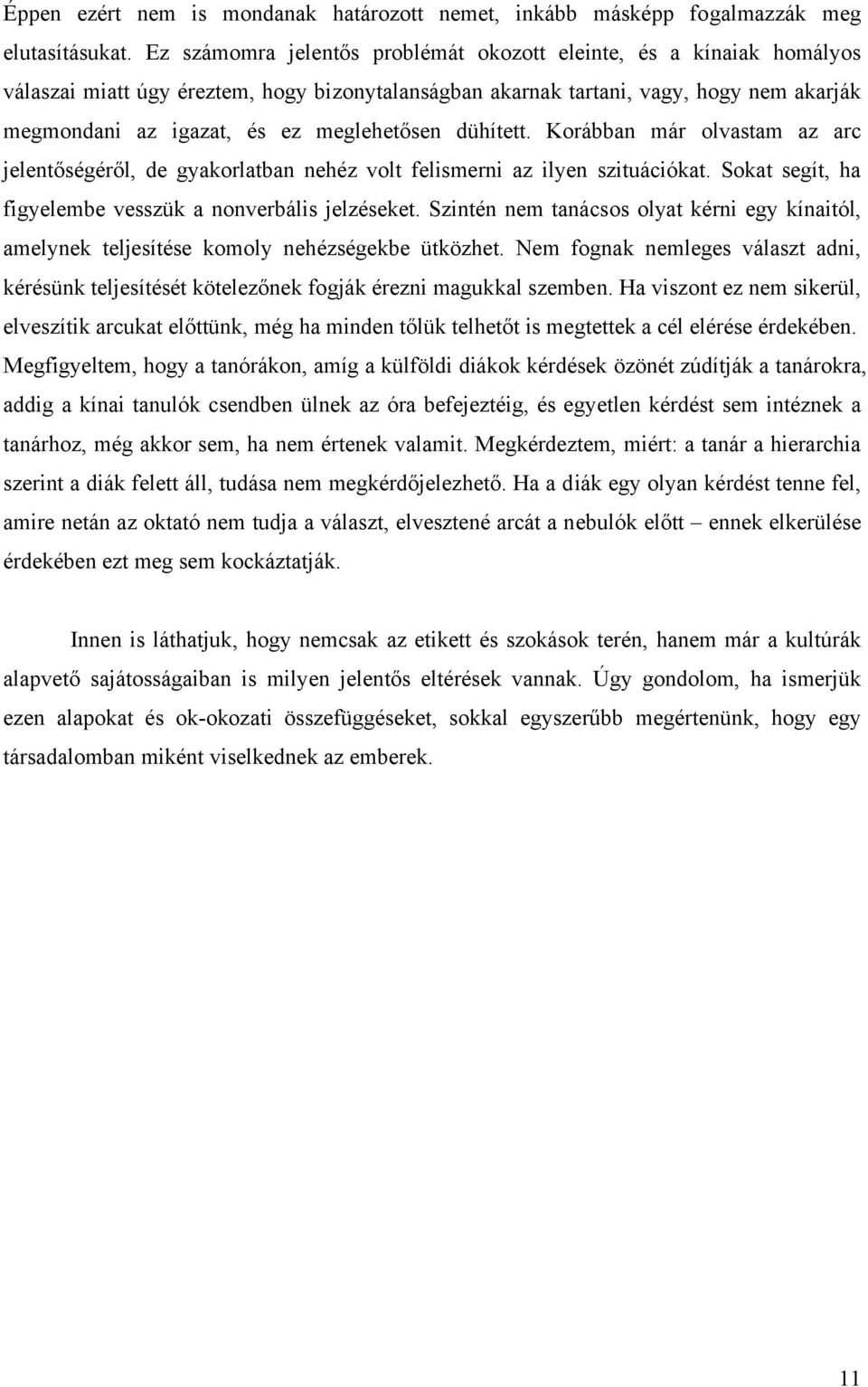 meglehetősen dühített. Korábban már olvastam az arc jelentőségéről, de gyakorlatban nehéz volt felismerni az ilyen szituációkat. Sokat segít, ha figyelembe vesszük a nonverbális jelzéseket.