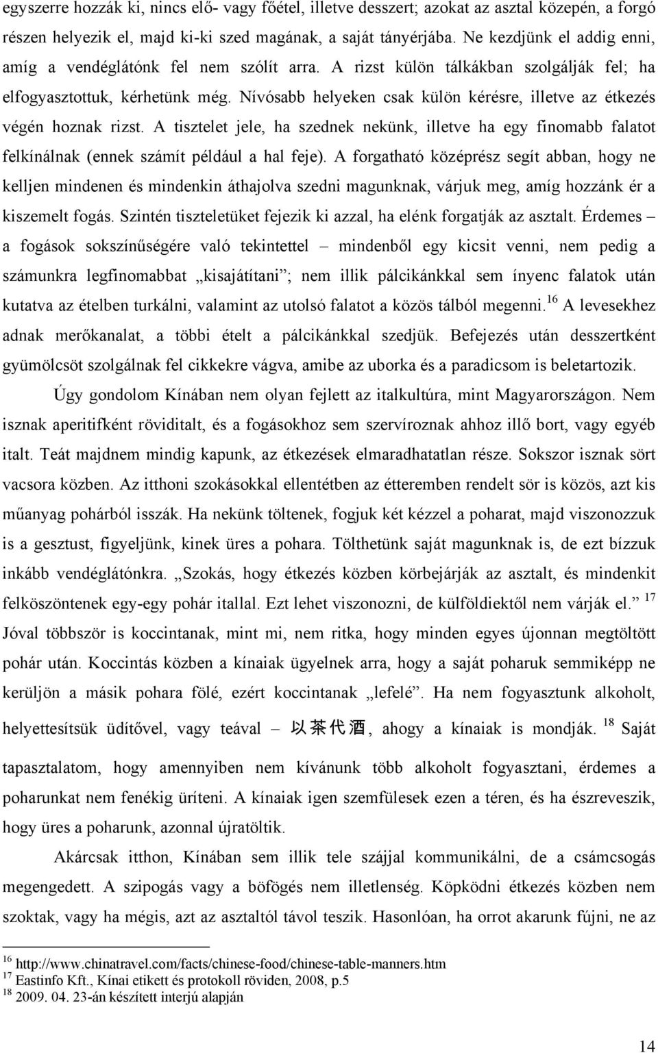 Nívósabb helyeken csak külön kérésre, illetve az étkezés végén hoznak rizst. A tisztelet jele, ha szednek nekünk, illetve ha egy finomabb falatot felkínálnak (ennek számít például a hal feje).